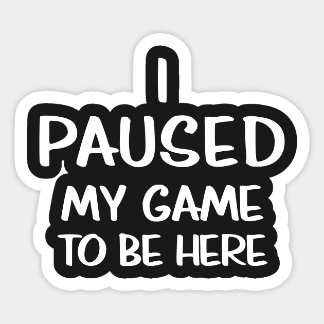 I Paused My Game To Be Here Sticker by programmertees